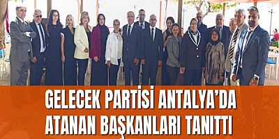 Gelecek Partisi Antalya’da atanan başkanları tanıttı