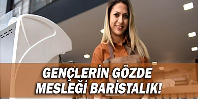 Gençlerin gözde mesleği baristalık!