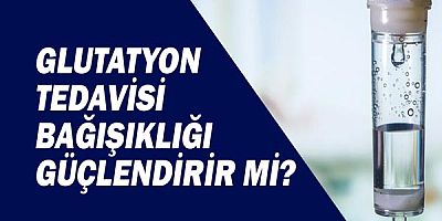  Glutatyon tedavisi bağışıklığı güçlendirir mi? 