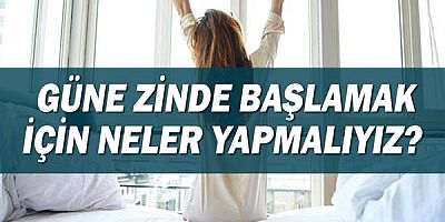 Güne Zinde Başlamak İçin Neler Yapmalıyız? Nelere Dikkat Etmeliyiz?