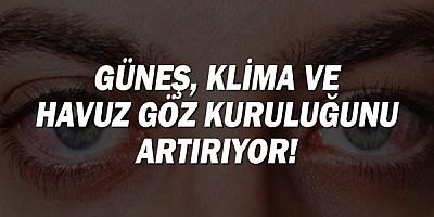 Güneş, klima ve havuz göz kuruluğunu artırıyor!