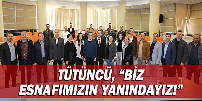 Hakan Tütüncü: “Biz esnafımızın yanındayız” 