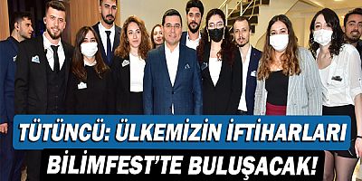 Hakan Tütüncü: Ülkemizin iftiharları BİLİMFEST’te buluşacak