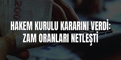 Hakem Kurulu Kararını Verdi: Zam Oranları Netleşti