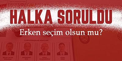 Halka soruldu: Erken seçim olsun mu?