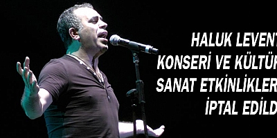 Haluk Levent konseri ve etkinlikler iptal