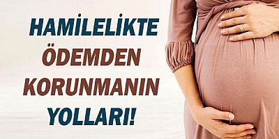 Hamilelelikte ödemden korunmanın yolları!