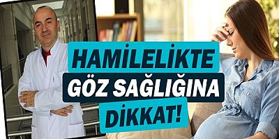 Hamilelikte göz problemleri artabilir
