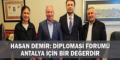 Hasan Demir: Diplomasi Forumu Antalya için bir değerdir