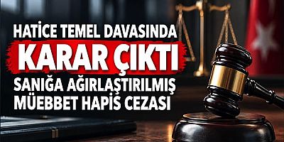 Hatice Temel Davasında Karar Çıktı: Sanığa Ağırlaştırılmış Müebbet Hapis Cezası