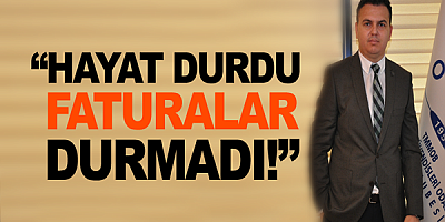 “Hayat durdu, faturalar durmadı” 