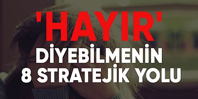 Hayır diyebilmenin 8 stratejik yolu