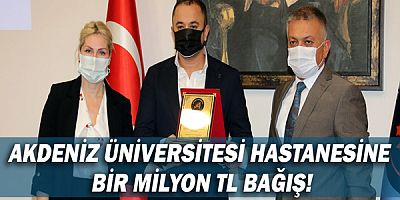 Hayırsever’den Akdeniz Üniversitesi Hastanesine bir milyon TL bağış!