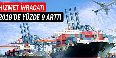 Hizmet ihracatı 2018'de yüzde 9 arttı