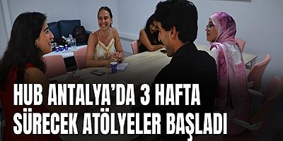 HUB Antalya’da 3 hafta sürecek atölyeler başladı