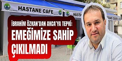 İbrahim Özkan’dan Akca’ya tepki: Emeğimize sahip çıkılmadı