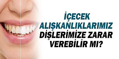  İçecek Alışkanlıklarımız Dişlerimize Zarar Verebilir mi?