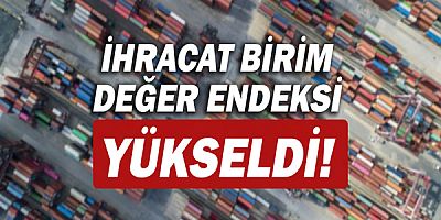 İhracat birim değer endeksi %9,7 arttı!