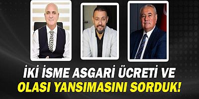 İKİ İSME ASGARİ ÜCRETİ VE OLASI YANSIMASINI SORDUK!