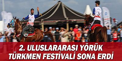 İkinci Uluslararası Yörük Türkmen Festivali sona erdi