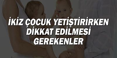 İkiz çocuk yetiştirirken dikkat edilmesi gerekenler