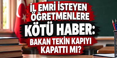 İl Emri İsteyen Öğretmenlere Kötü Haber: Bakan Tekin Kapıyı Kapattı mı?
