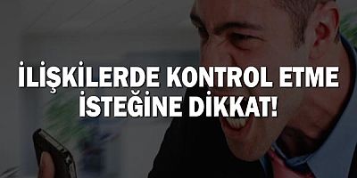 İlişkilerde kontrol etme isteğine dikkat!