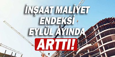İnşaat maliyet endeksi eylül ayında arttı!