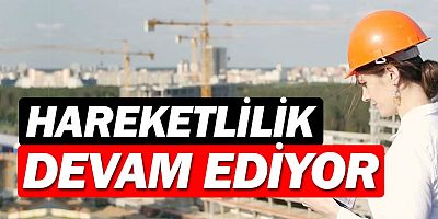 İnşaattaki hareketlilik 3. ayını geride bıraktı