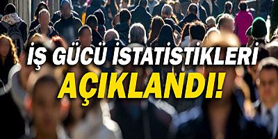 İş gücü istatistikleri açıklandı!
