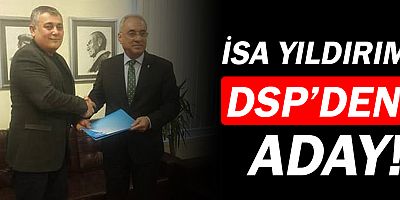 İsa Yıldırım, DSP'den aday oldu!