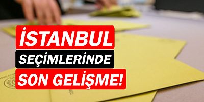 İstanbul'da seçim sonuçlarında son gelişme! YSK son verileri açıkladı!