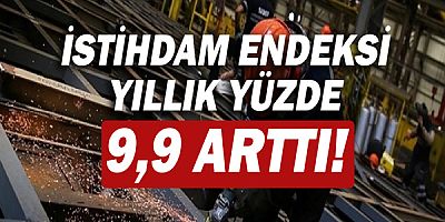 İstihdam endeksi yıllık yüzde 9,9 arttı!