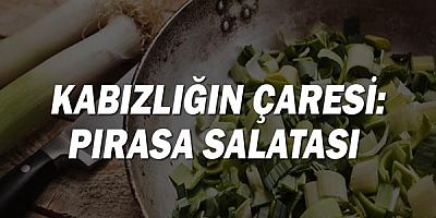 Kabızlığın çaresi: Pırasa Salatası!