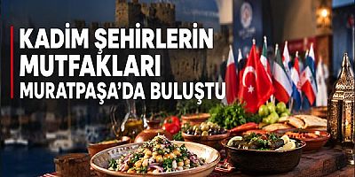 ‘Kadim Şehirlerin Mutfakları’ Muratpaşa’da buluştu