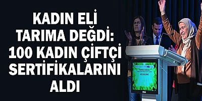 Kadın Eli Tarıma Değdi: 100 Kadın Çiftçi Sertifikalarını Aldı