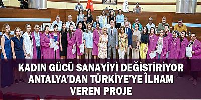 Kadın Gücü Sanayiyi Değiştiriyor Antalya’dan Türkiye’ye İlham Veren Proje