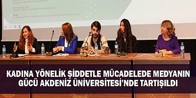 Kadına Yönelik Şiddetle Mücadelede Medyanın Gücü Akdeniz Üniversitesi’nde Tartışıldı