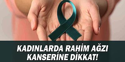 Kadınlarda rahim ağzı kanserine dikkat!