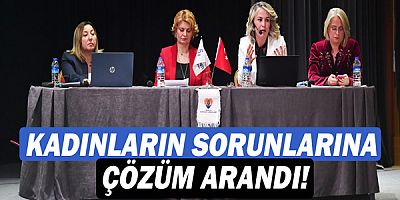 Kadınların sorunlarına çözüm arandı!