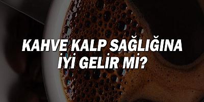 Kahve Kalp Sağlığına İyi Gelir mi?