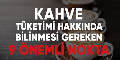 Kahve tüketimi hakkında bilinmesi gereken 9 önemli nokta