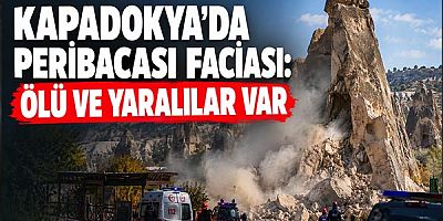 Kapadokya'da Peribacası Faciası: Ölü ve yaralılar var 
