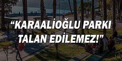 ''Karaalioğlu Parkı Talan Edilemez!''