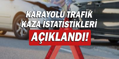 Karayolu trafik kaza istatistikleri açıklandı!