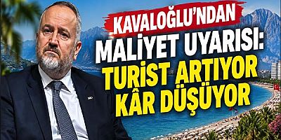 Kavaloğlu’ndan Maliyet Uyarısı: Turist Artıyor Kâr Düşüyor