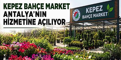 Kepez Bahçe Market Antalya’nın hizmetine açılıyor
