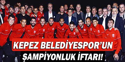 Kepez Belediyespor’un şampiyonluk iftarı!