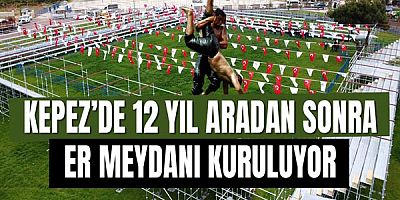 Kepez’de 12 yıl aradan sonra er meydanı kuruluyor