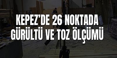Kepez’de 26 noktada gürültü ve toz ölçümü